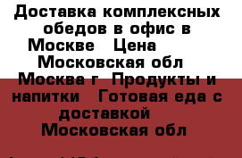 Доставка комплексных обедов в офис в Москве › Цена ­ 200 - Московская обл., Москва г. Продукты и напитки » Готовая еда с доставкой   . Московская обл.